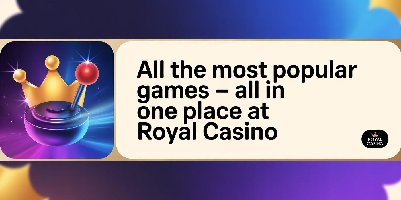 All the Most Popular Games – All in One Place at Royal Casino